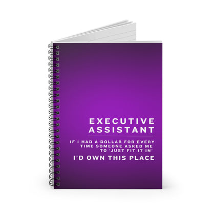 Executive Assistant Purple Spiral Notebook - "If I had a dollar for every time someone said to ‘just fit it in,’ I’d own this place."