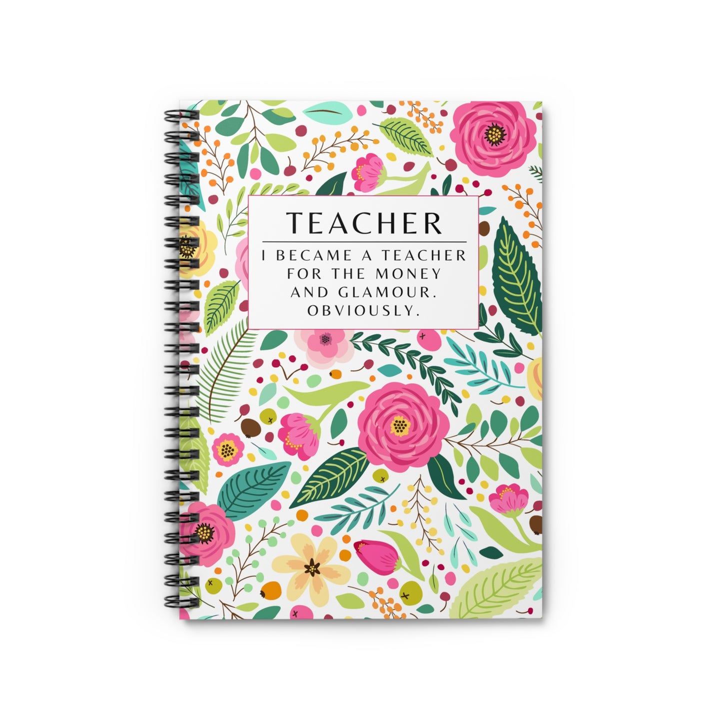 Teacher Spiral Notebook – “I Became a Teacher for the Money and Glamour. Obviously.”