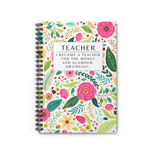 Teacher Spiral Notebook – “I Became a Teacher for the Money and Glamour. Obviously.”