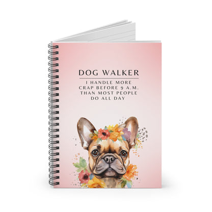 Dog Walker French Bull Dog Spiral Notebook – “I handle more crap before 9 a.m. than most people do all day.”