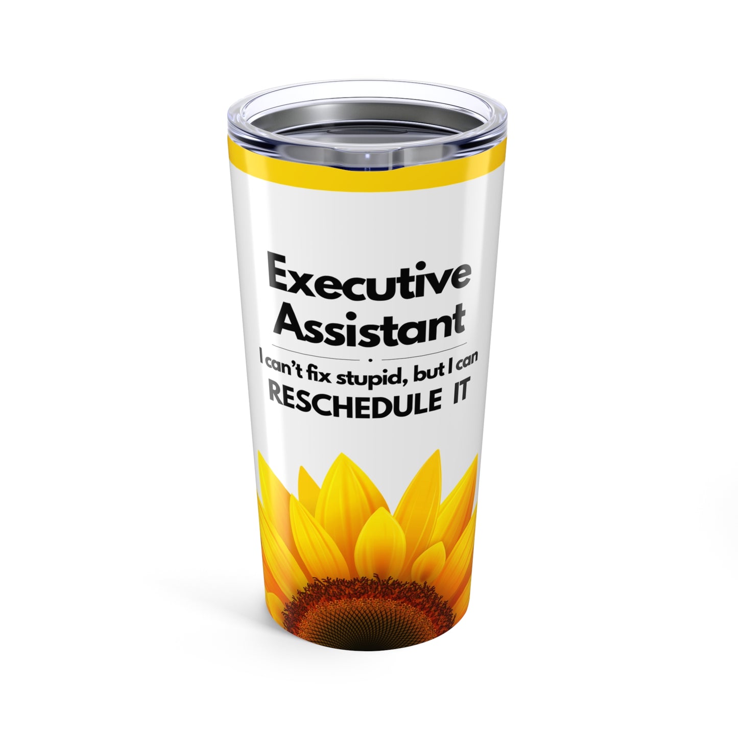 Executive Assistant Sunflower Tumbler 20 oz. - "I can’t fix stupid, but I can reschedule it."