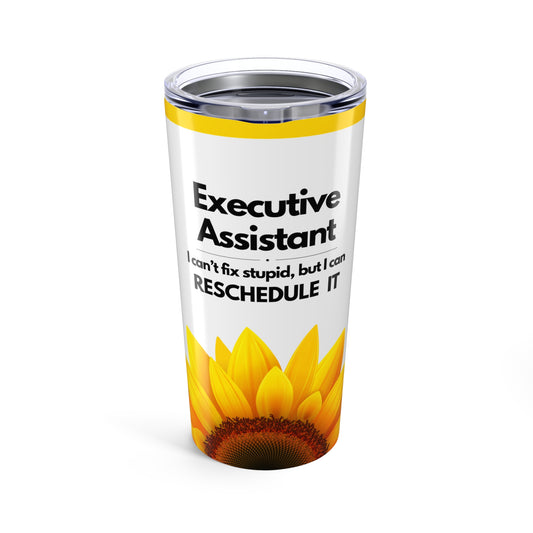 Executive Assistant Sunflower Tumbler 20 oz. - "I can’t fix stupid, but I can reschedule it."