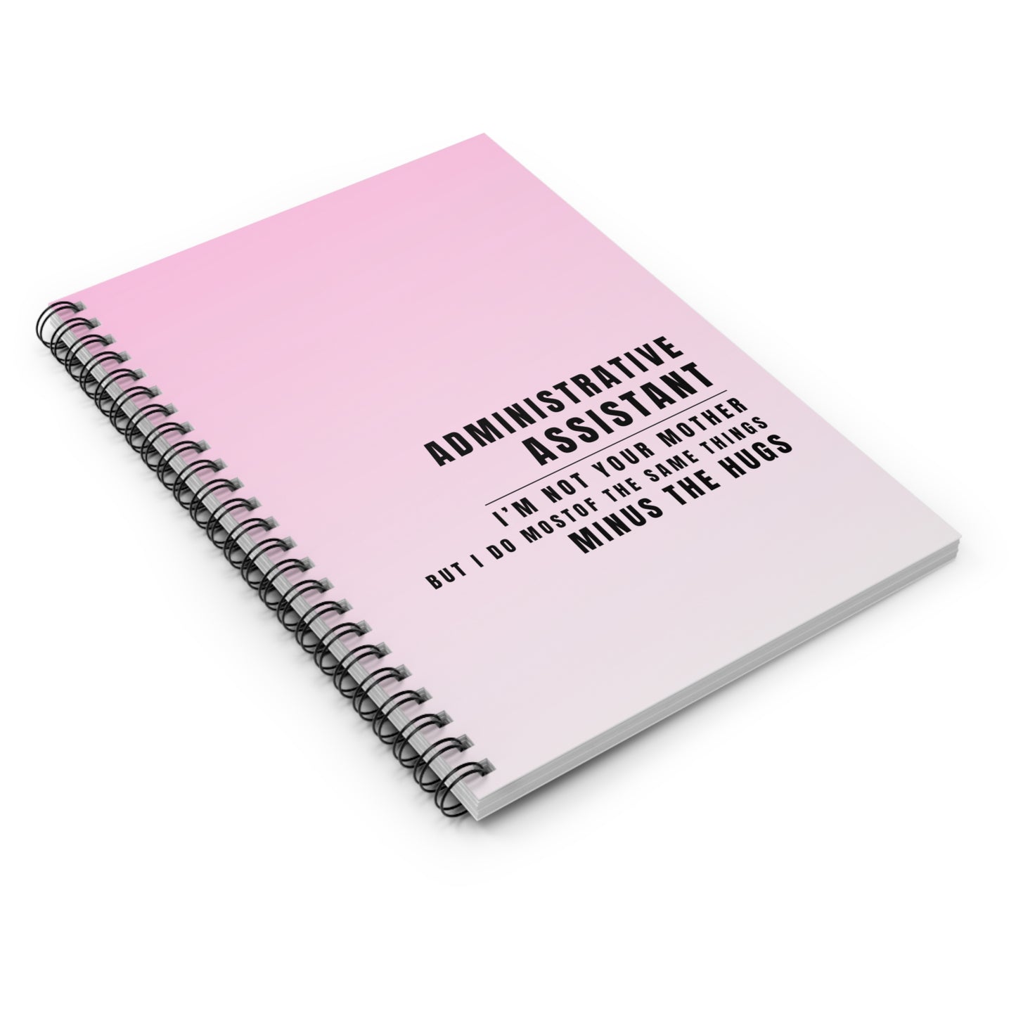 Administrative Assistant Spiral Notebook – “I’m not your mother, but I do most of the same things, minus the hugs”