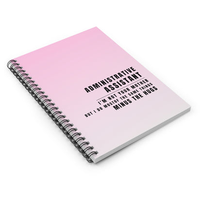 Administrative Assistant Spiral Notebook – “I’m not your mother, but I do most of the same things, minus the hugs”