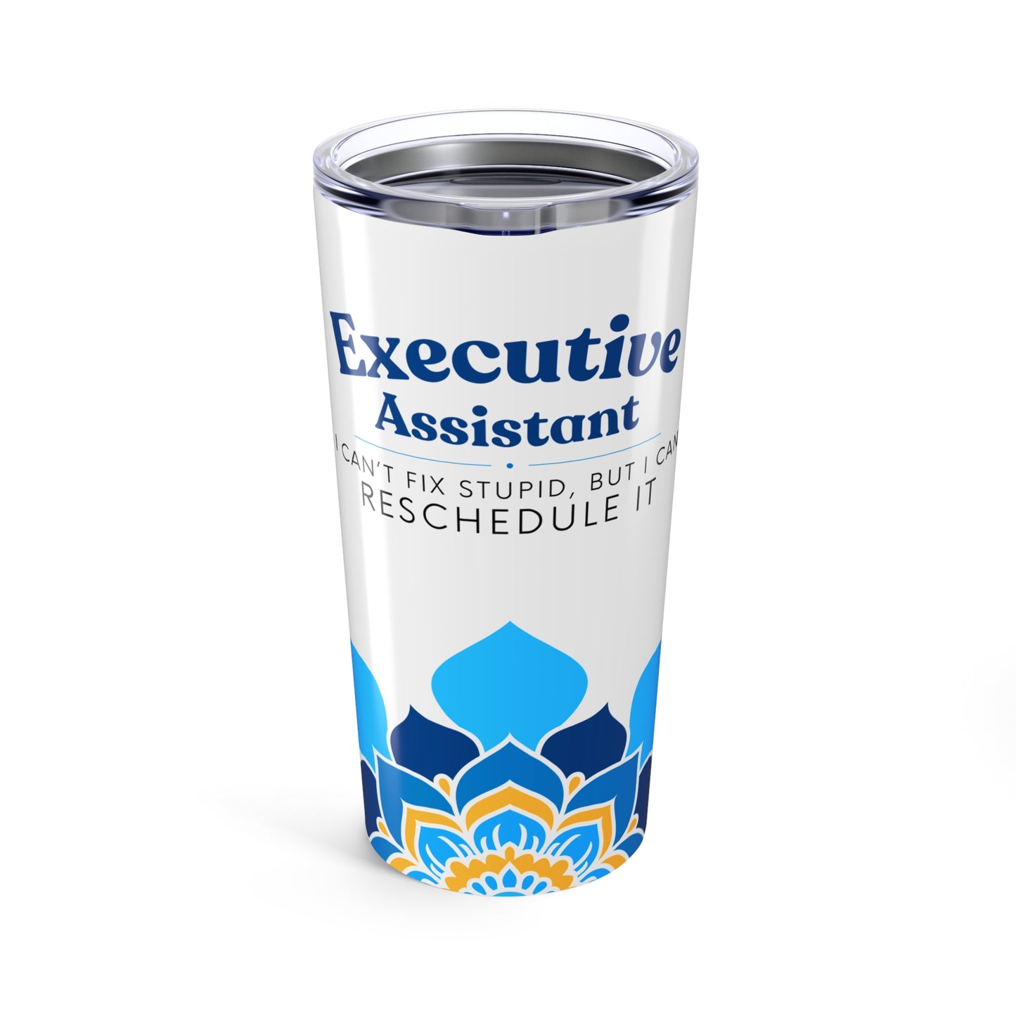 Executive Assistant Tumbler 20 oz. - "I can’t fix stupid, but I can reschedule it."