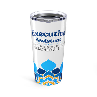 Executive Assistant Tumbler 20 oz. - "I can’t fix stupid, but I can reschedule it."