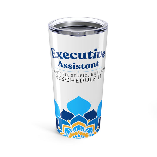 Executive Assistant Tumbler 20 oz. - "I can’t fix stupid, but I can reschedule it."