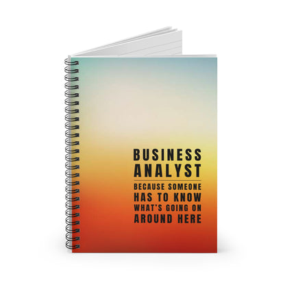 Business Analyst Spiral Notebook – “Because Someone Has to Know What’s Going On Around Here”