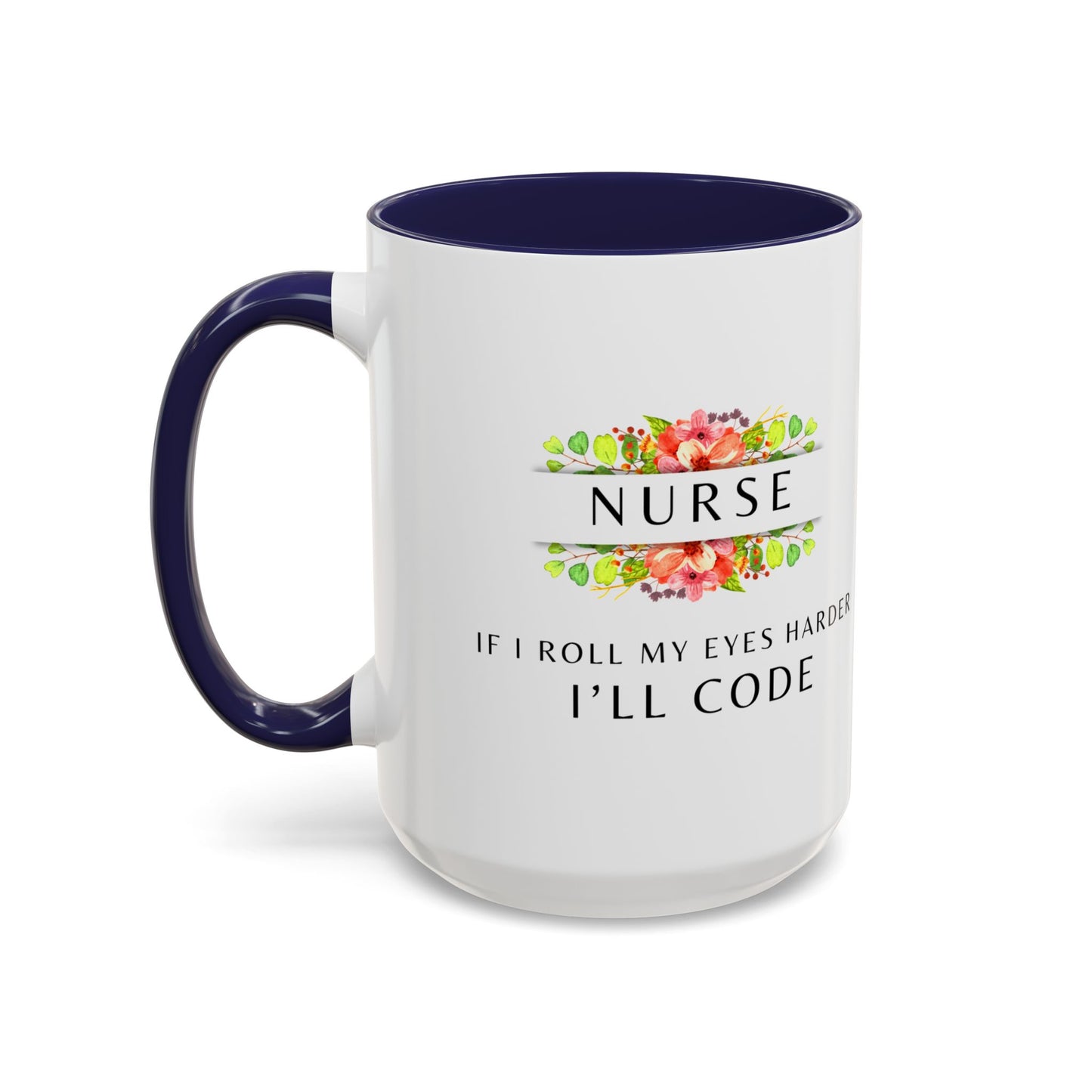 Nurse Floral Coffee Mug – "If I Roll My Eyes Any Harder, I’ll Code"
