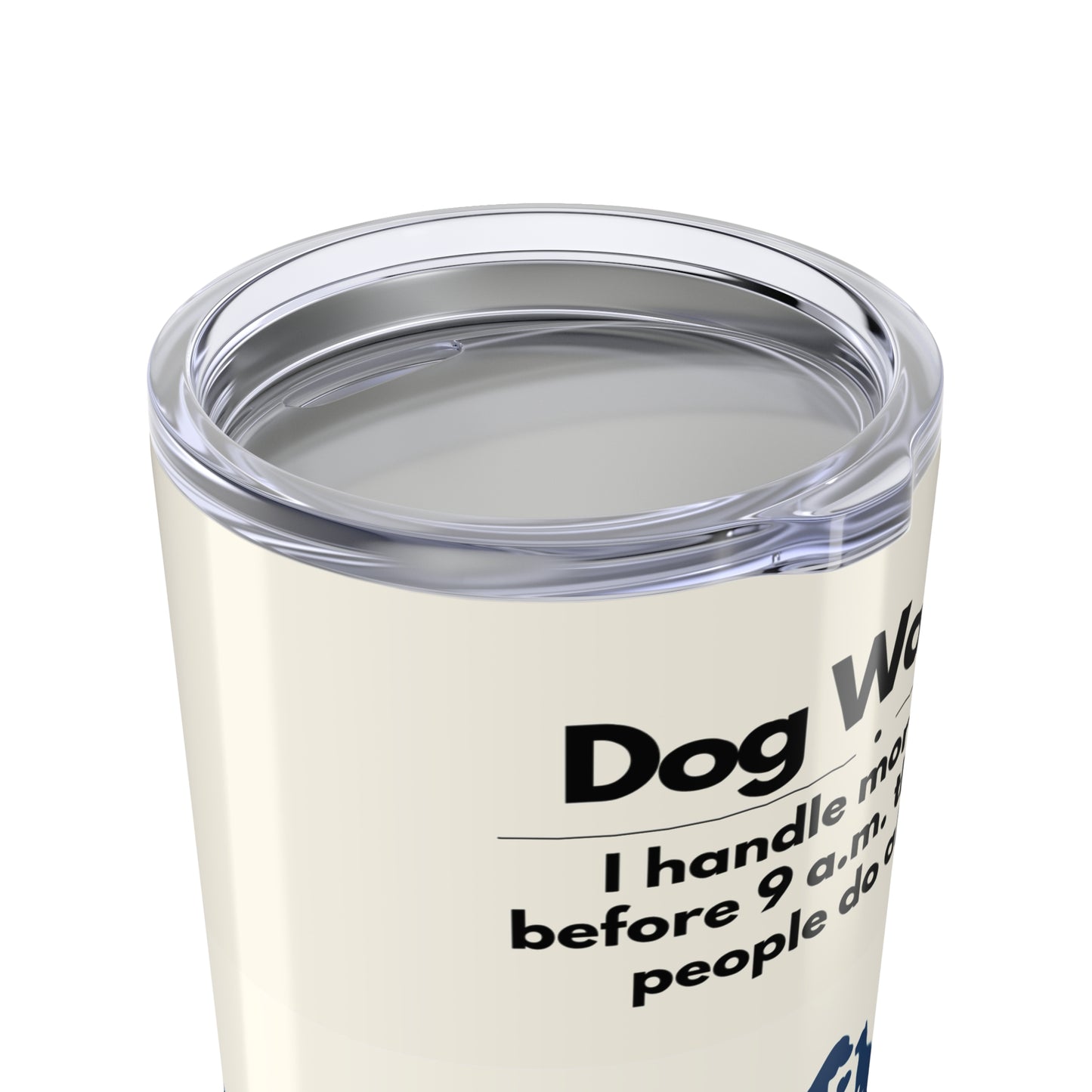 Dog Walker Tumbler 20 oz. – “I Handle More Crap Before 9 A.M. Than Most People Do All Day”