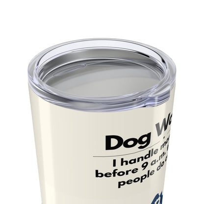 Dog Walker Tumbler 20 oz. – “I Handle More Crap Before 9 A.M. Than Most People Do All Day”