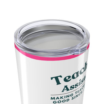Teaching Assistant Tumbler 20 oz. – “Making Teachers Look Good Since…Forever”