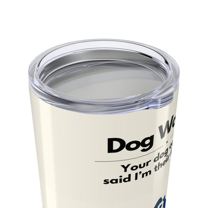 Dog Walker Tumbler 20 oz. – “Your Dog Called – Said I’m Their Favorite”