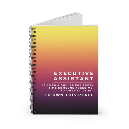 Executive Assistant Spiral Notebook - "If I had a dollar for every time someone said to ‘just fit it in,’ I’d own this place."