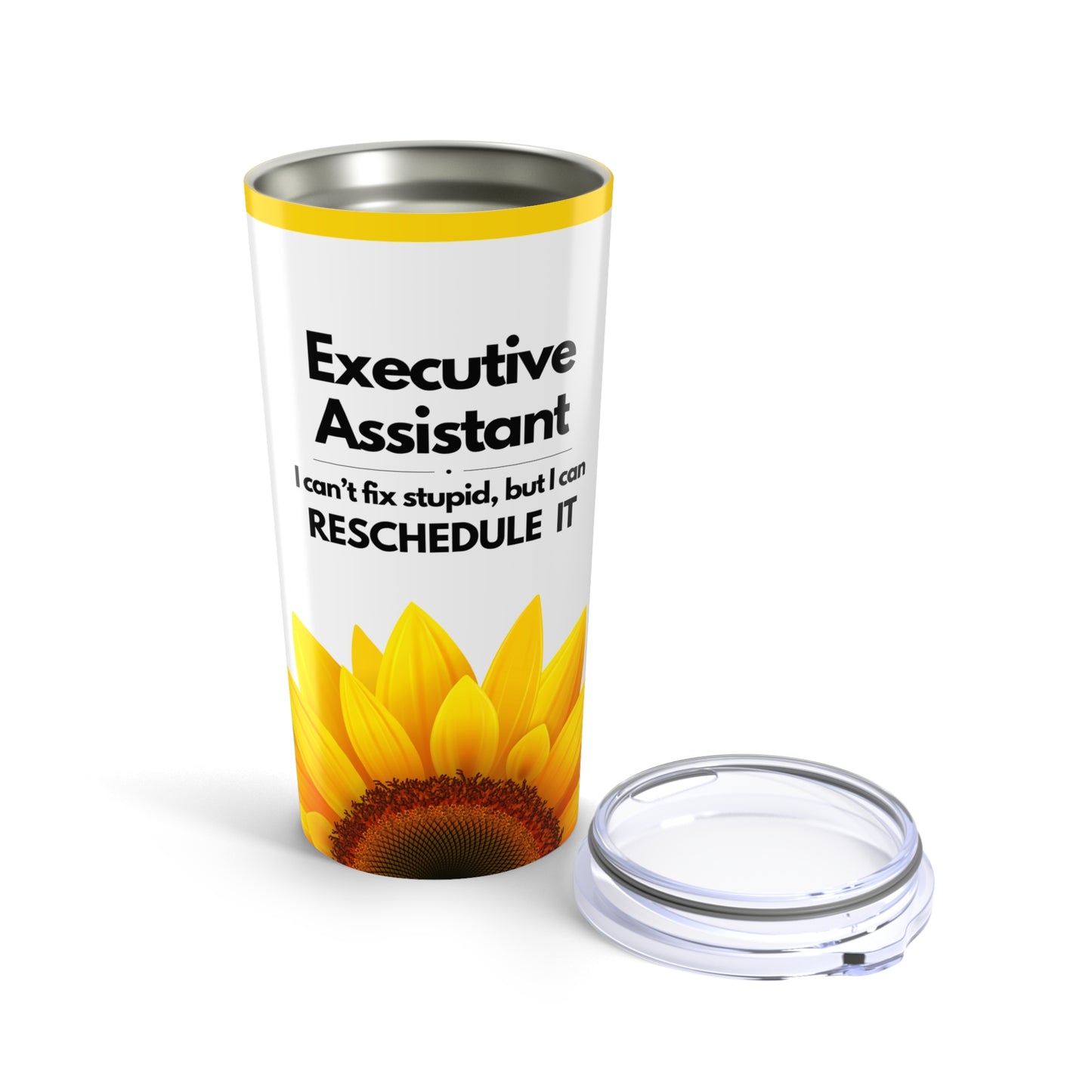 Executive Assistant Sunflower Tumbler 20 oz. - "I can’t fix stupid, but I can reschedule it."