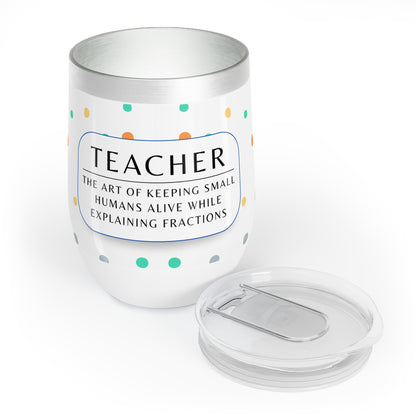Wine Tumbler – “Teacher: The Art of Keeping Small Humans Alive While Explaining Fractions”
