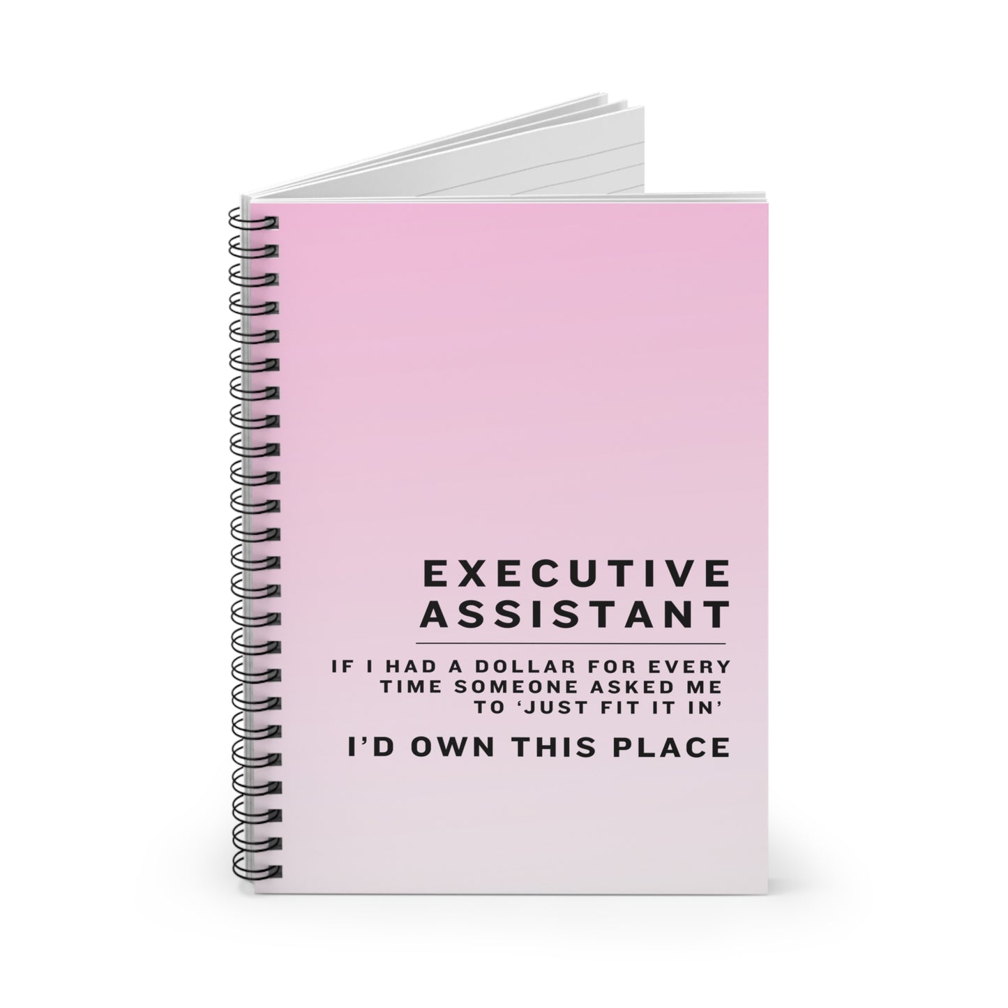 Executive Assistant Pink Spiral Notebook - "If I had a dollar for every time someone said to ‘just fit it in,’ I’d own this place."