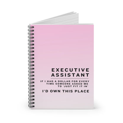 Executive Assistant Pink Spiral Notebook - "If I had a dollar for every time someone said to ‘just fit it in,’ I’d own this place."
