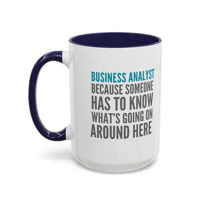Business Analyst Coffee Mug – “Because Someone Has to Know What’s Going On Around Here”