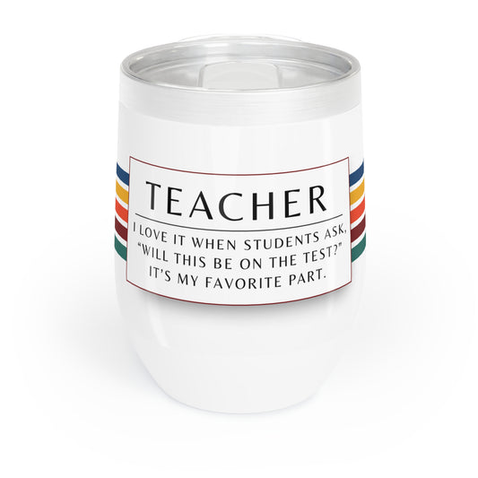 Wine Tumbler – “Teacher: ‘Will This Be on the Test?’”