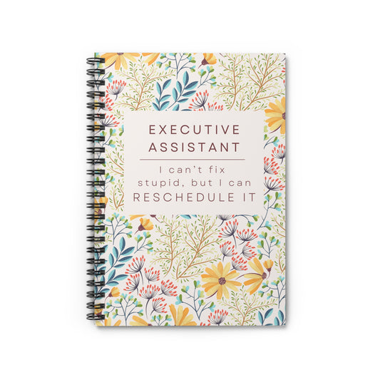 Executive Assistant Floral Spiral Notebook – “I can’t fix stupid, but I can reschedule it.”