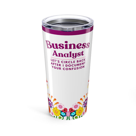 Business Analyst 20oz Tumbler — “Let’s Circle Back After I Document Your Confusion” Travel Cup