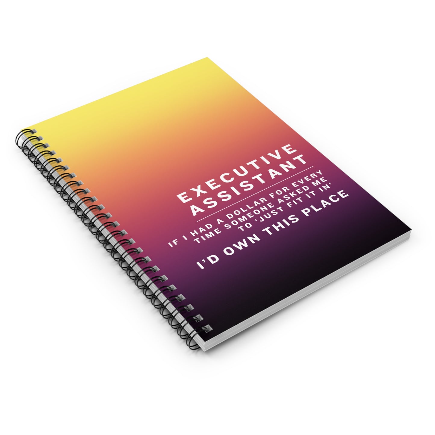 Executive Assistant Spiral Notebook - "If I had a dollar for every time someone said to ‘just fit it in,’ I’d own this place."
