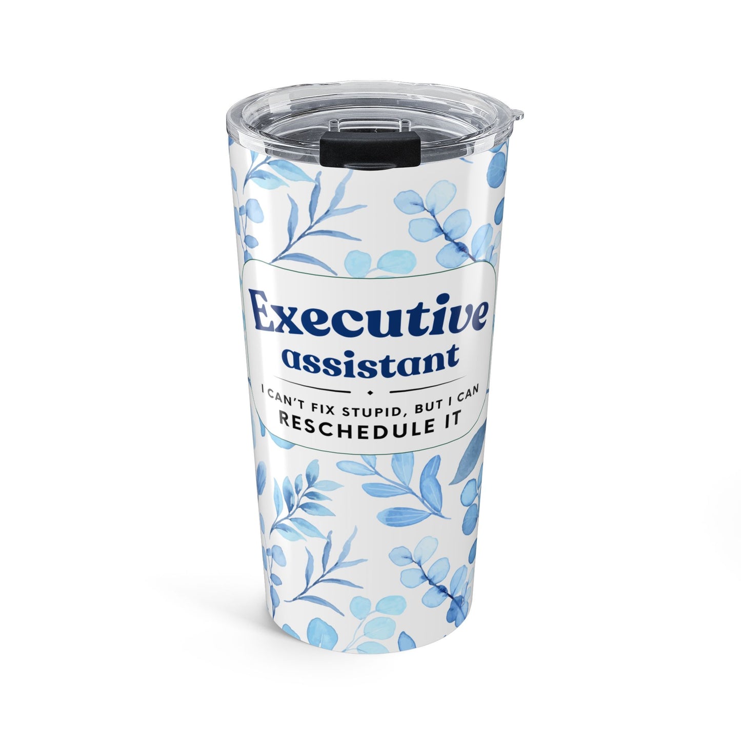 Executive Assistant Floral Tumbler 20 oz. - "I can’t fix stupid, but I can reschedule it."