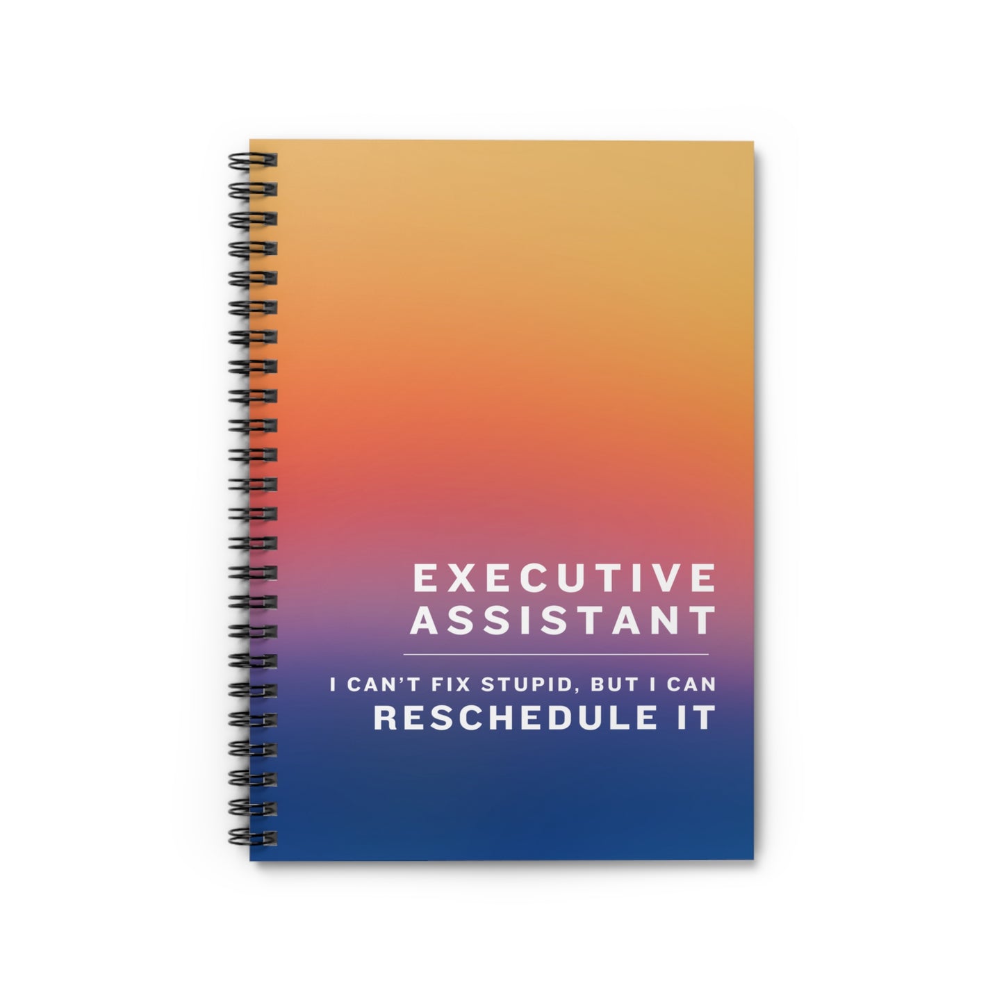 Executive Assistant Spiral Notebook - "I can’t fix stupid, but I can reschedule it."