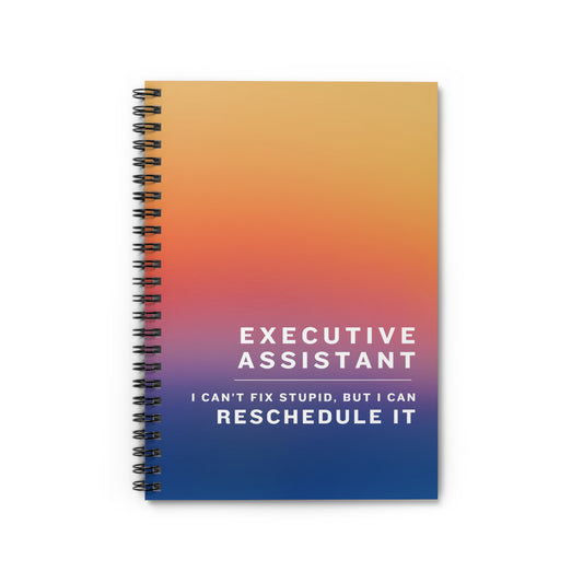 Executive Assistant Spiral Notebook - "I can’t fix stupid, but I can reschedule it."