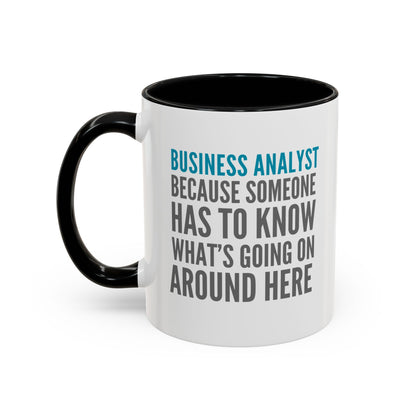 Business Analyst Coffee Mug – “Because Someone Has to Know What’s Going On Around Here”
