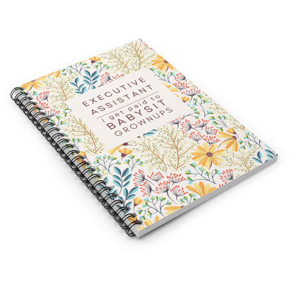 Executive Assistant Floral Spiral Notebook - "I get paid to babysit grownups."