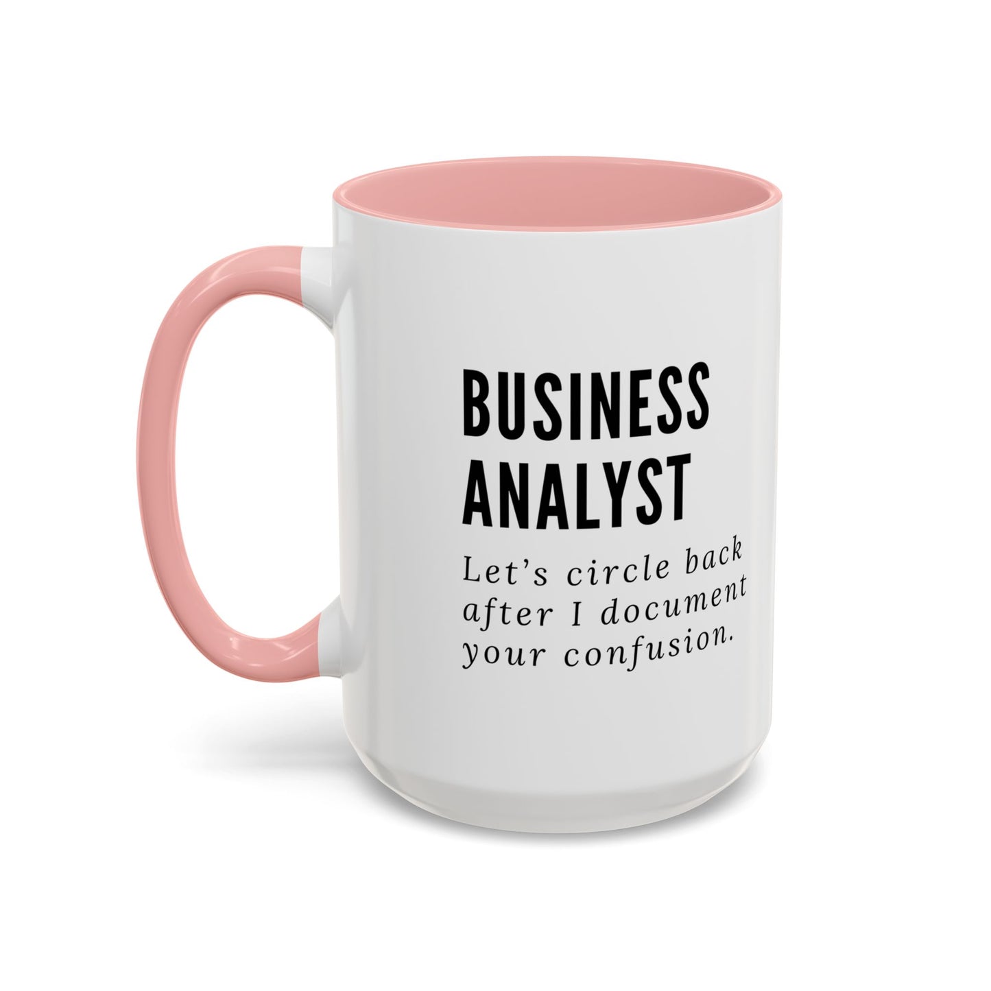 Business Analyst Coffee Mug – “Let’s Circle Back After I Document Your Confusion”