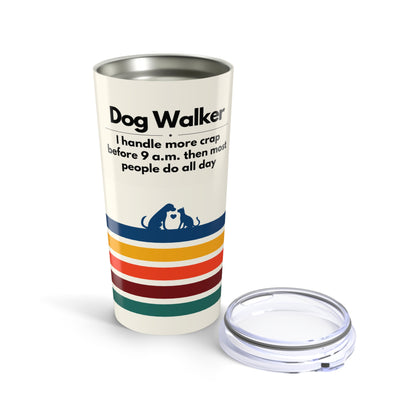 Dog Walker Tumbler 20 oz. – “I Handle More Crap Before 9 A.M. Than Most People Do All Day”