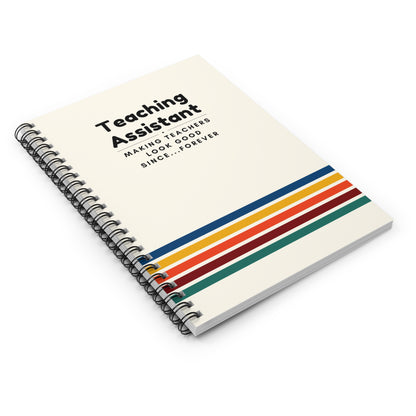 Teaching Assistant Spiral Notebook – “Making Teachers Look Good Since… Forever.”