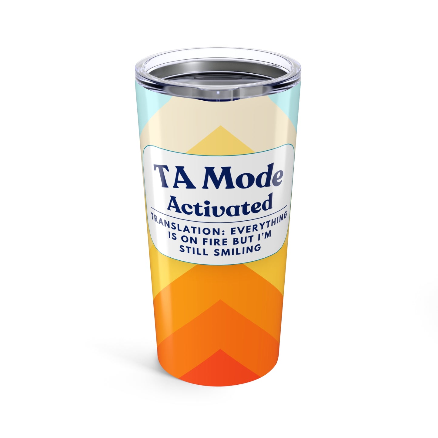 Teaching Assistant Tumbler 20 oz. – “Everything Is on Fire, But I’m Still Smiling”