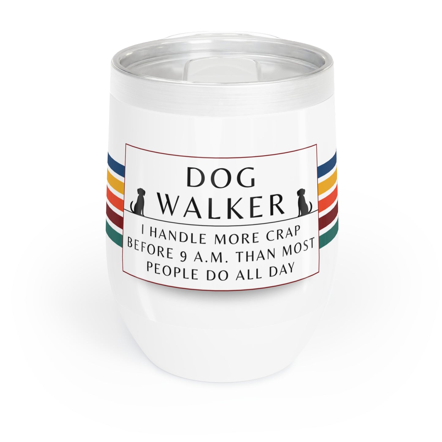 Dog Walker Wine Tumbler: “I Handle More Crap Before 9 A.M. Than Most People Do All Day “