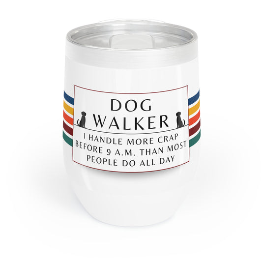 Dog Walker Wine Tumbler: “I Handle More Crap Before 9 A.M. Than Most People Do All Day “