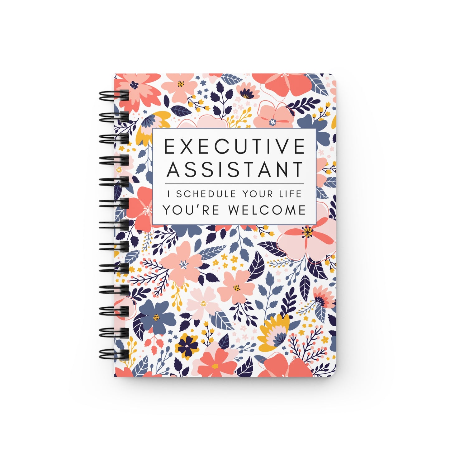 Executive Assistant Floral Spiral Notebook – “I schedule your life, you’re welcome.”