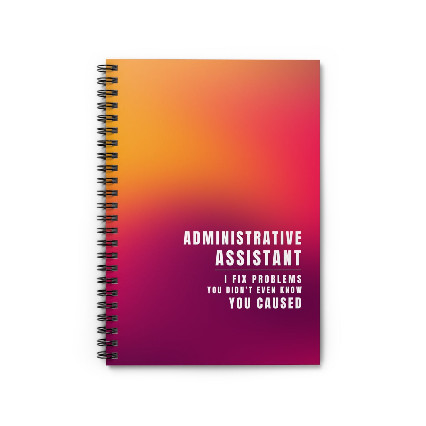 Administrative Assistant Spiral Notebook - "I Fix Problems You Didn't Even Know You Caused"
