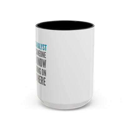 Business Analyst Coffee Mug – “Because Someone Has to Know What’s Going On Around Here”