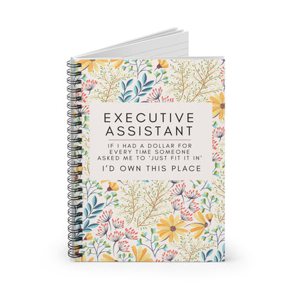 Executive Assistant Floral Spiral Notebook - "If I had a dollar for every time someone said to ‘just fit it in,’ I’d own this place."