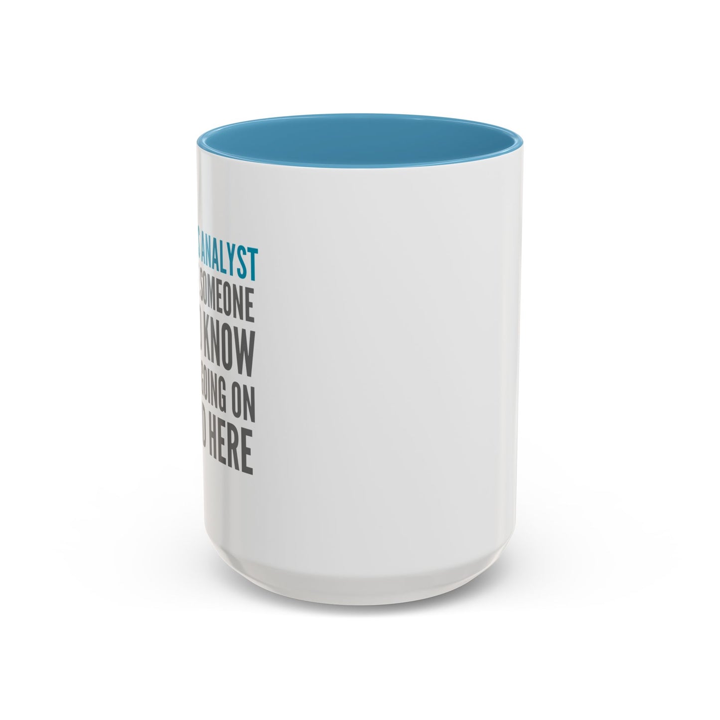 Business Analyst Coffee Mug – “Because Someone Has to Know What’s Going On Around Here”