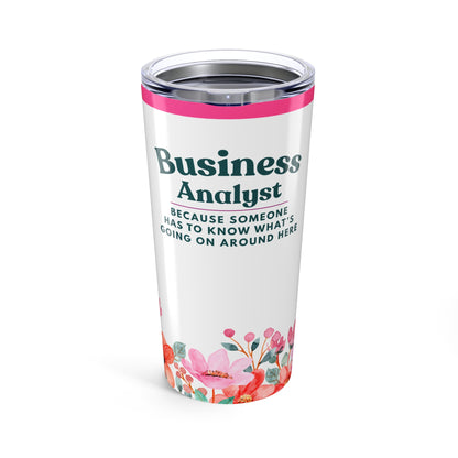 Business Analyst 20oz Tumbler — "Because Someone Has to Know What's Going On Around Here" Floral Travel Mug