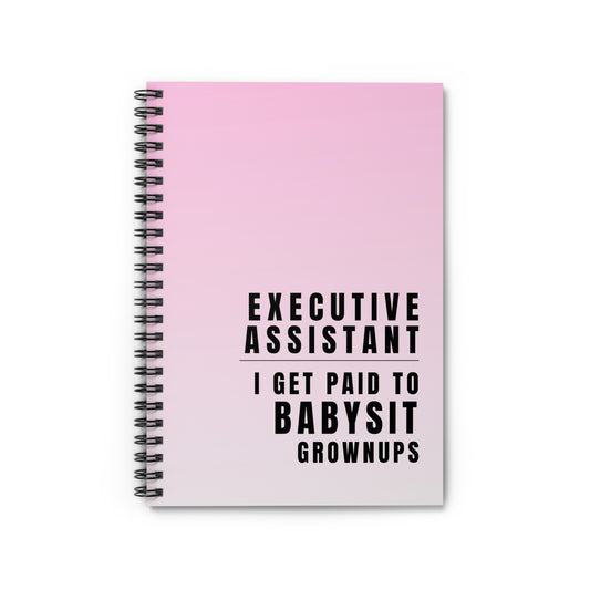 Executive Assistant Spiral Notebook - "I get paid to babysit grownups."