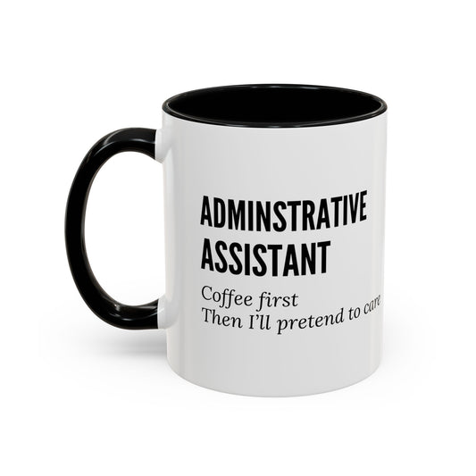 Administrative Assistant Coffee Mug: "Coffee First, Then I’ll Pretend to Care"