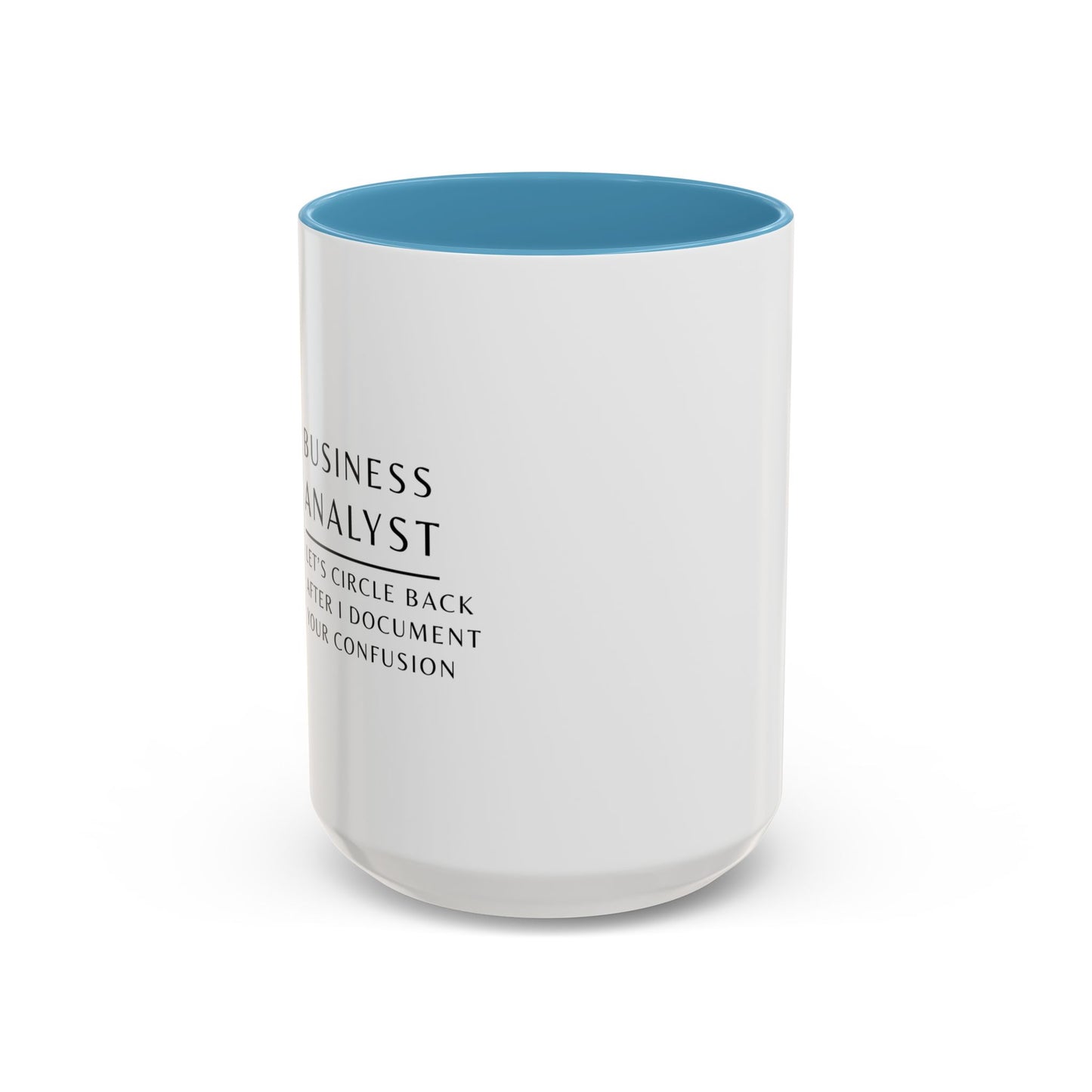 Business Analyst Coffee Mug – “Let’s Circle Back After I Document Your Confusion”
