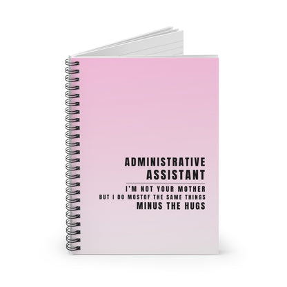 Administrative Assistant Spiral Notebook – “I’m not your mother, but I do most of the same things, minus the hugs”