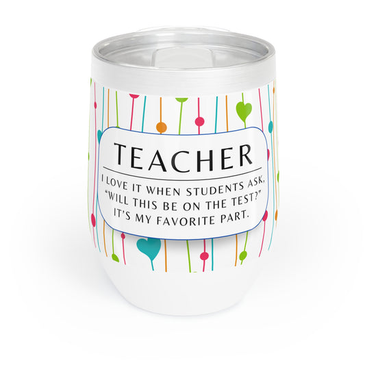 Wine Tumbler – “Teacher: ‘Will This Be on the Test?’”