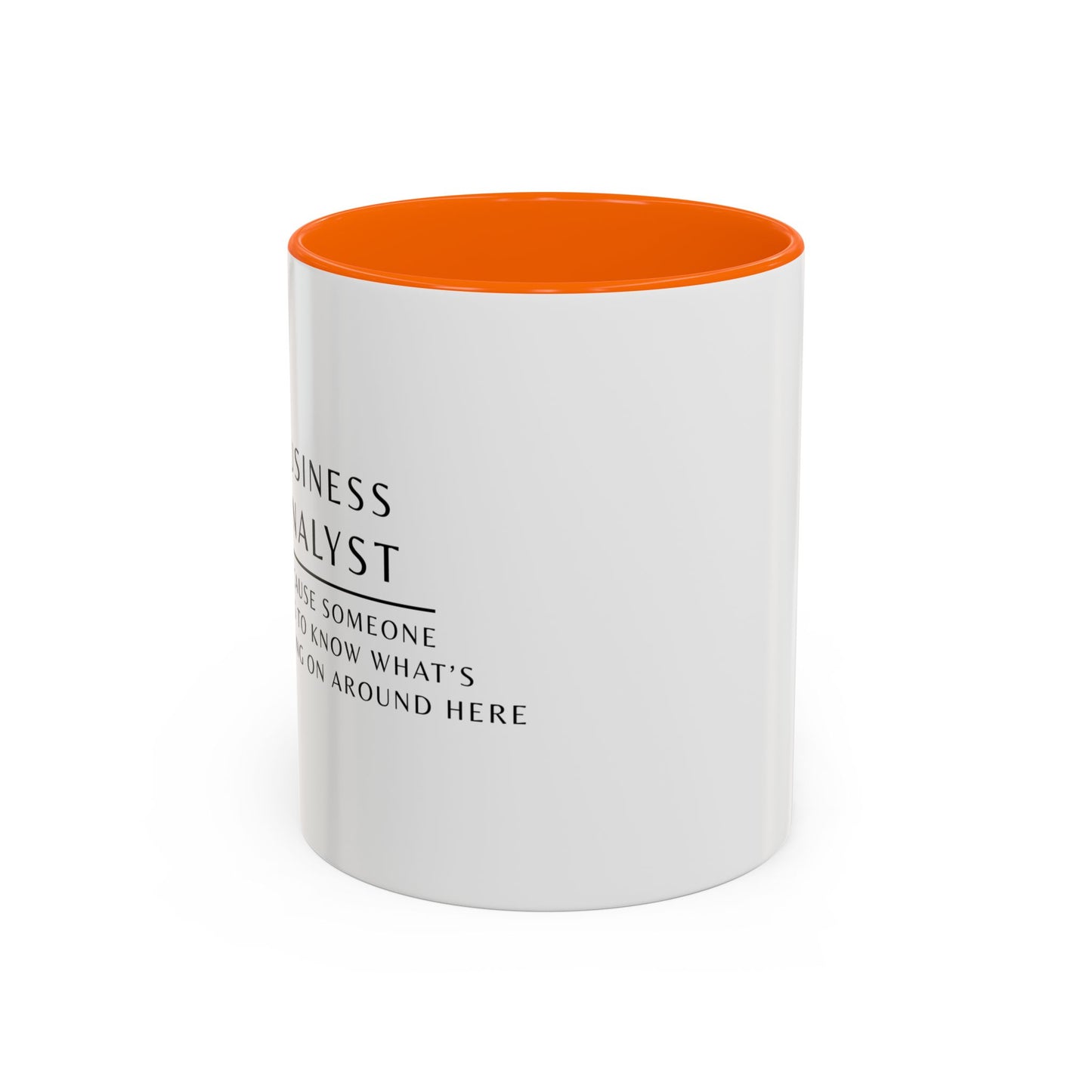 Business Analyst Coffee Mug – “Because Someone Has to Know What’s Going On Around Here”